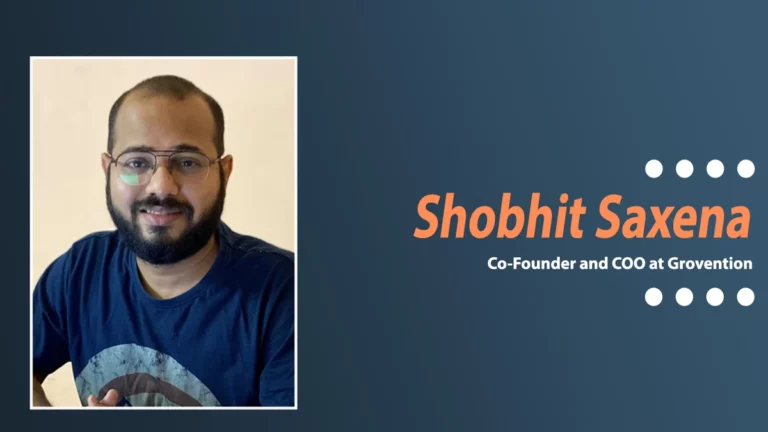 Grovention Co-Founder Shobhit Saxena Shares the Secret Behind his Company’s Success