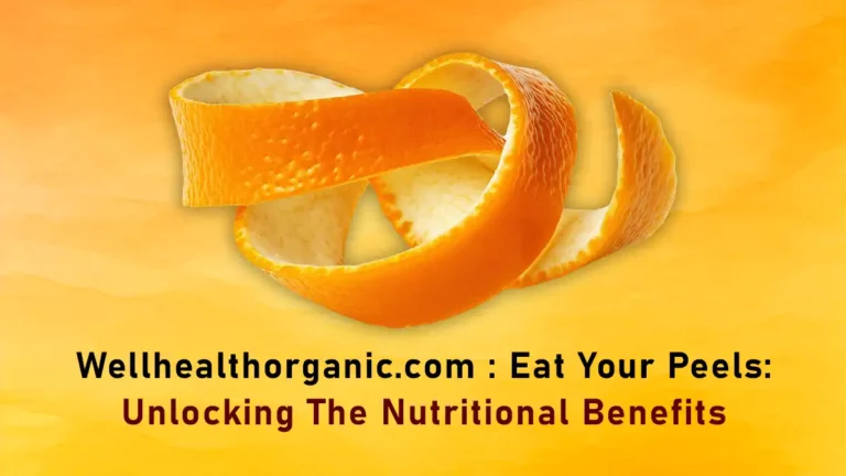 wellhealthorganic.com : eat your peels: unlocking the nutritional benefits